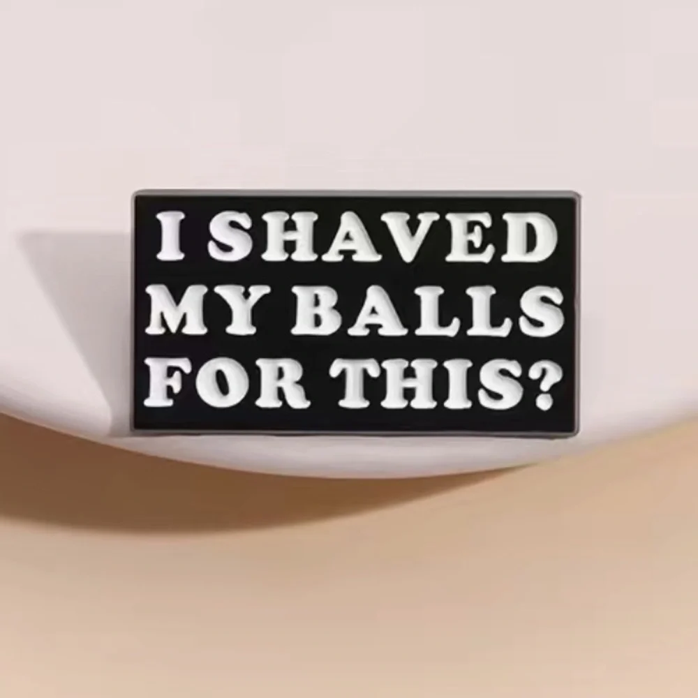 3/$25 “I Shaved My Balls For This?” Pin Badge Brooch